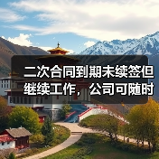 二次合同到期未续签但继续工作,公司可随时终止?一二审严重分歧! 二次合同到期未续签但继续工作,公司可随时终止?一二审严重分歧!