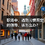 职场中,遇到习惯否定的领导,该怎么办?(图4) 职场中,遇到习惯否定的领导,该怎么办?(图4)