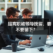 提离职被领导挽留，要不要留下？（图3）