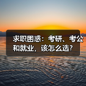 求职困惑:考研、考公和就业,该怎么选?(图2) 求职困惑:考研、考公和就业,该怎么选?(图2)