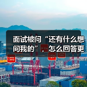 面试被问“还有什么想问我的”,怎么回答更加分?(图4) 面试被问“还有什么想问我的”,怎么回答更加分?(图4)