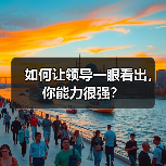 如何让领导一眼看出,你能力很强?(图1) 如何让领导一眼看出,你能力很强?(图1)