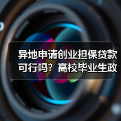 异地申请创业担保贷款可行吗？高校毕业生政策详解（图1）
