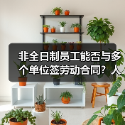 非全日制员工能否与多个单位签劳动合同？人社部权威解读（图3）
