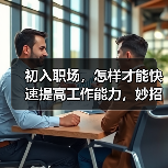 初入职场,怎样才能快速提高工作能力,妙招在这里!(图1) 初入职场,怎样才能快速提高工作能力,妙招在这里!(图1)