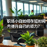 职场小白如何在短时间内提升自己的能力?(图3) 职场小白如何在短时间内提升自己的能力?(图3)
